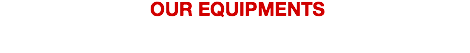  OUR EQUIPMENTS 